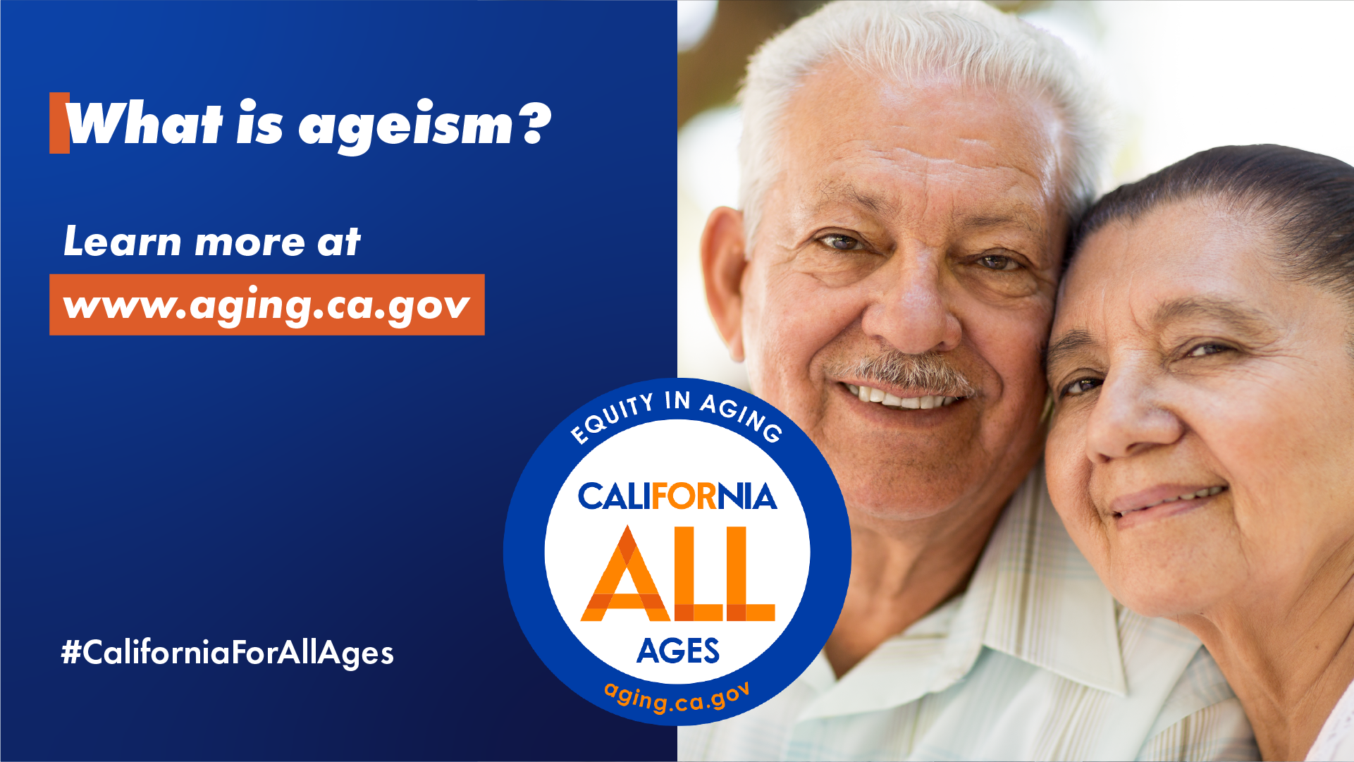 What is ageism? Learn more at aging.ca.gov. California For All Ages logo, #CaliforniaForAllAges. Photo of older adult man and woman smiling.