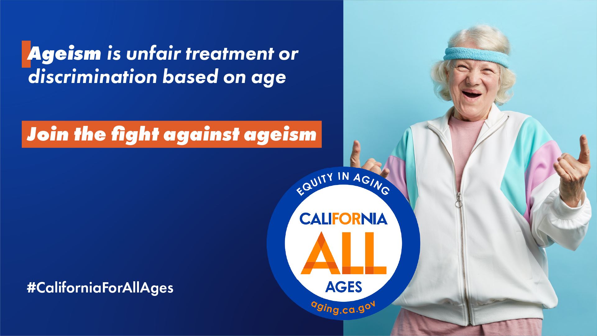Ageism is unfair treatment or discrimination based on age. Join the fight against ageism. California For All Ages logo, #CaliforniaForAllAges. photo older adult woman smiling and signing 